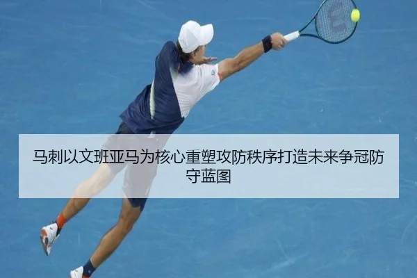 马刺以文班亚马为核心重塑攻防秩序打造未来争冠防守蓝图
